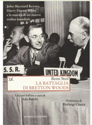La battaglia di Bretton Woods. John Maynard Keynes, Harry Dexter White e la nascita di un nuovo ordine mondiale, di Benn Steil (2015), Donzelli Editore