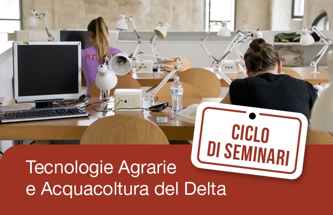 Ciclo di seminari: "Tecnologie agrarie e Acquacoltura del Delta" Ciclo di seminari: "Tecnologie agrarie e Acquacoltura del Delta"